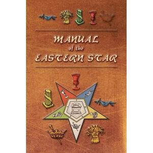 Manual of the Eastern Star: Containing the Symbols, Scriptural Illustrations, Le